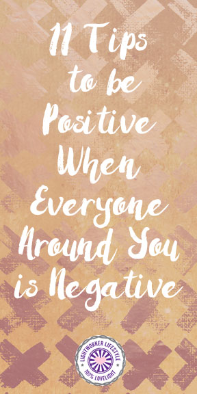 11 Tips to be Positive When Everyone Else Around You is Negative