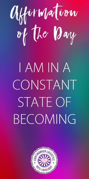 Affirmation of the Day - I AM IN A CONSTANT STATE OF BECOMING
