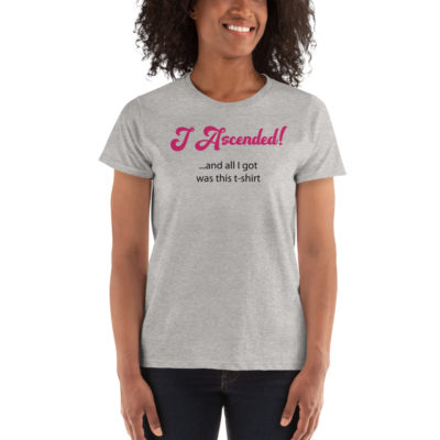 I Ascended and All I Got Was This Women's Tshirt Sport Grey