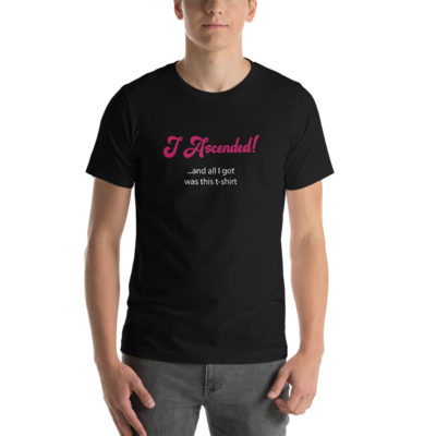 I Ascended and All I Got Was This Unisex Tshirt Black