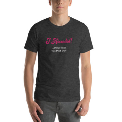 I Ascended and All I Got Was This Unisex Tshirt Dark Grey Heather