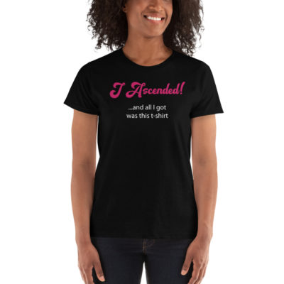 I Ascended and All I Got Was This Women's Tshirt Black