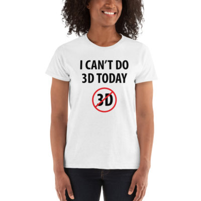 I Can't Do 3D Today Women's T-shirt White