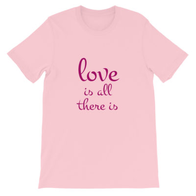 Love Is All There Is Unisex T-shirt Pink