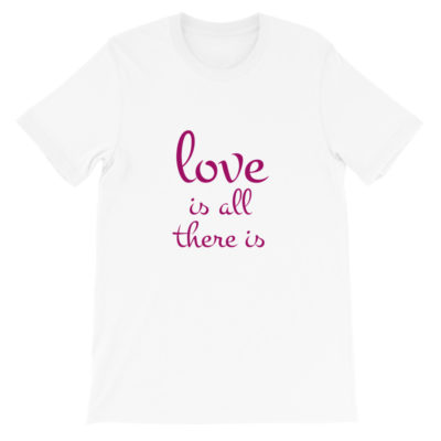 Love Is All There Is Unisex T-shirt White