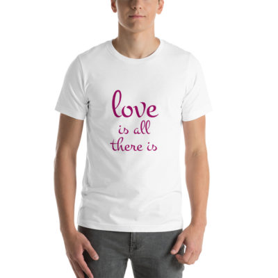Love Is All There Is Unisex T-shirt White