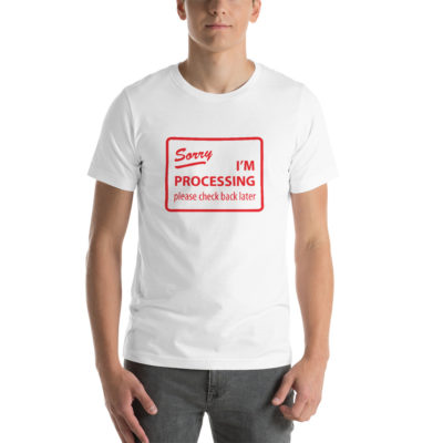 Sorry I'm Processing Unisex T-shirt White