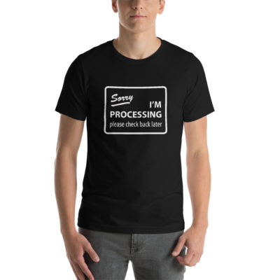Sorry I'm Processing Unisex T-shirt Black