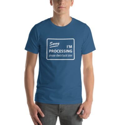 Sorry I'm Processing Unisex T-shirt Steel-Blue
