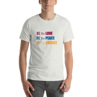 BE THE LOVE BE THE PEACE BE THE CHANGE Tshirt