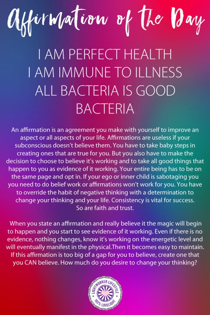 Affirmation of the Day - I AM PERFECT HEALTH. I AM IMMUNE TO ILLNESS. ALL BACTERIA IS GOOD BACTERIA