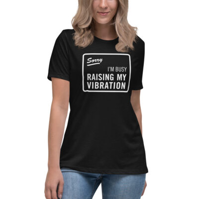 Sorry I'm Busy Raising My Vibration Women's Tshirt